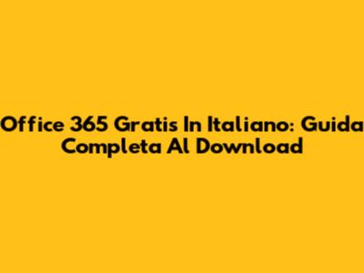Office 365 Gratis In Italiano: Guida Completa Al Download