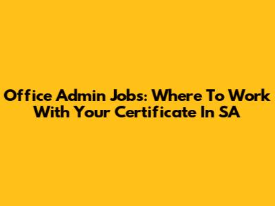 Office Admin Jobs: Where To Work With Your Certificate In SA