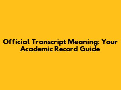 Official Transcript Meaning: Your Academic Record Guide