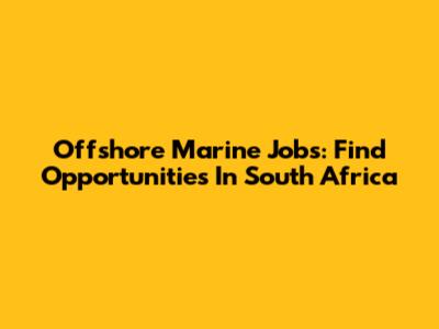 Offshore Marine Jobs: Find Opportunities In South Africa