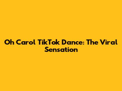 Oh Carol TikTok Dance: The Viral Sensation
