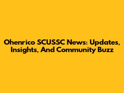 Ohenrico SCUSSC News: Updates, Insights, And Community Buzz