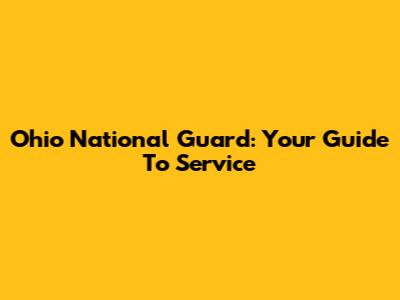 Ohio National Guard: Your Guide To Service