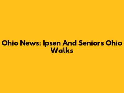 Ohio News: Ipsen And Seniors' Ohio Walks