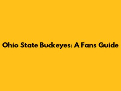Ohio State Buckeyes: A Fan's Guide