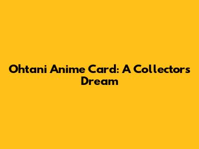 Ohtani Anime Card: A Collector's Dream
