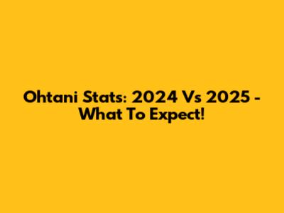 Ohtani Stats: 2024 Vs 2025 - What To Expect!