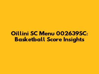 Oillini SC Menu 002639SC: Basketball Score Insights