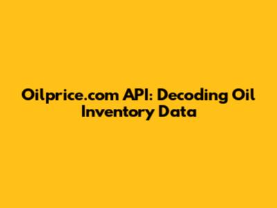 Oilprice.com API: Decoding Oil Inventory Data