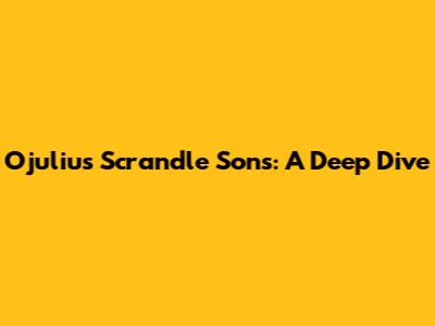 Ojulius Scrandle Sons: A Deep Dive