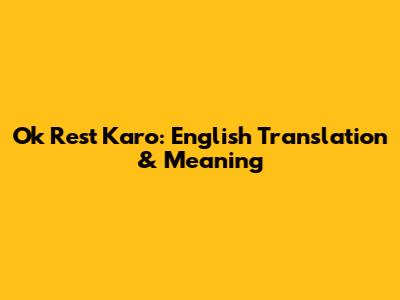 Ok Rest Karo: English Translation & Meaning