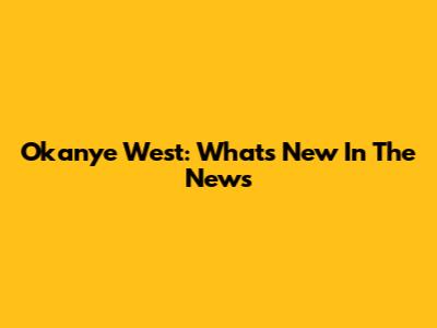 Okanye West: What's New In The News