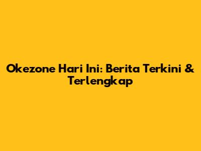 Okezone Hari Ini: Berita Terkini & Terlengkap