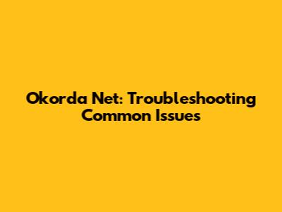 Okorda Net: Troubleshooting Common Issues