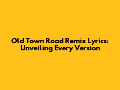 Old Town Road Remix Lyrics: Unveiling Every Version