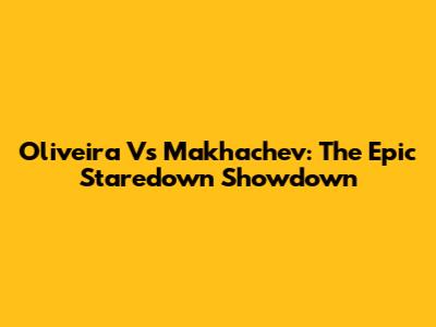 Oliveira Vs Makhachev: The Epic Staredown Showdown