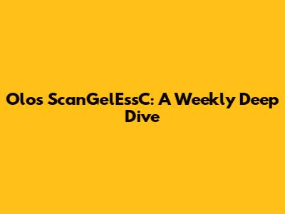 Olos ScanGelEssC: A Weekly Deep Dive