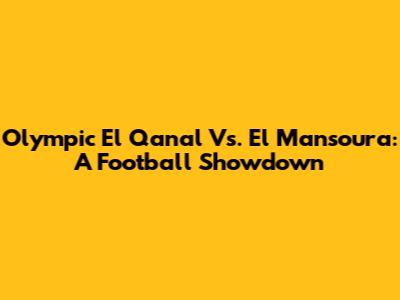 Olympic El Qanal Vs. El Mansoura: A Football Showdown