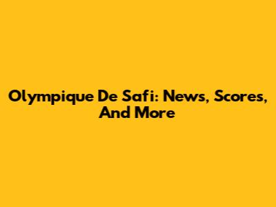 Olympique De Safi: News, Scores, And More