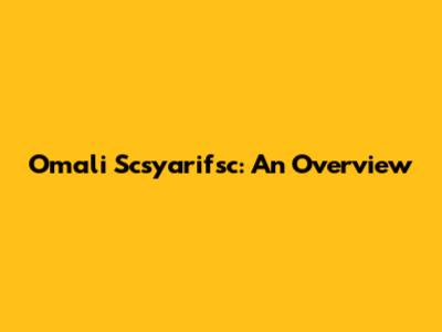 Omali Scsyarifsc: An Overview