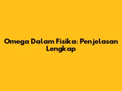 Omega Dalam Fisika: Penjelasan Lengkap