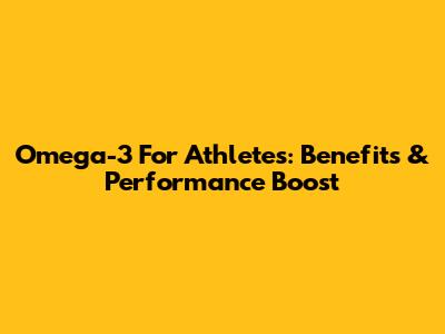 Omega-3 For Athletes: Benefits & Performance Boost