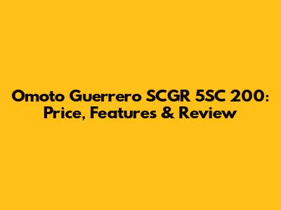 Omoto Guerrero SCGR 5SC 200: Price, Features & Review