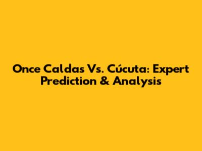 Once Caldas Vs. Cúcuta: Expert Prediction & Analysis