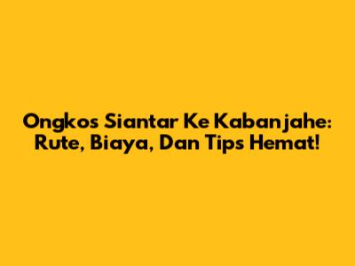 Ongkos Siantar Ke Kabanjahe: Rute, Biaya, Dan Tips Hemat!