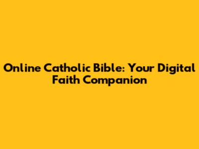 Online Catholic Bible: Your Digital Faith Companion