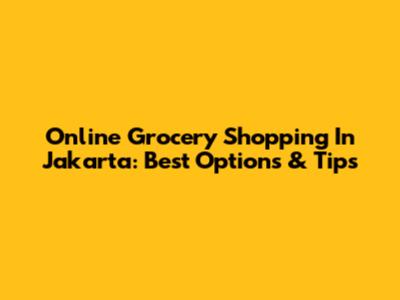 Online Grocery Shopping In Jakarta: Best Options & Tips
