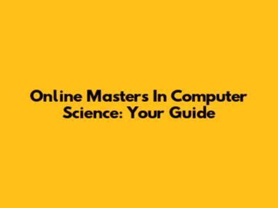 Online Master's In Computer Science: Your Guide