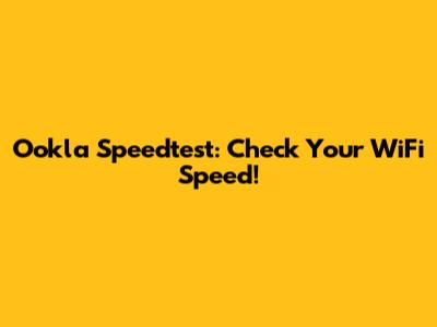 Ookla Speedtest: Check Your WiFi Speed!