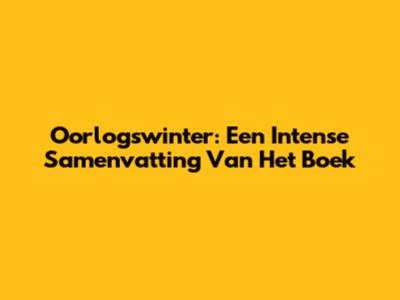 Oorlogswinter: Een Intense Samenvatting Van Het Boek