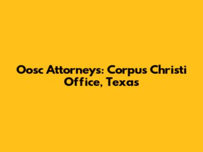 Oosc Attorneys: Corpus Christi Office, Texas