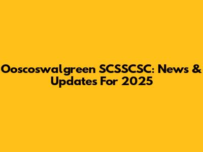 Ooscoswalgreen SCSSCSC: News & Updates For 2025
