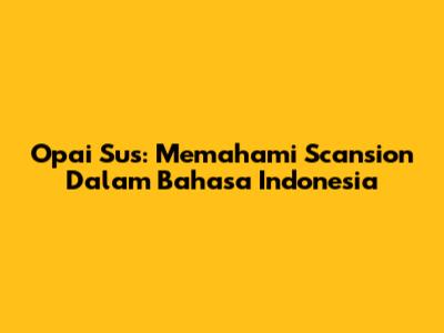 Opai Sus: Memahami Scansion Dalam Bahasa Indonesia