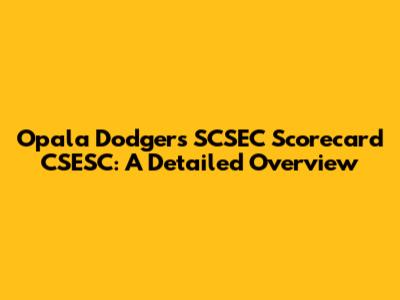Opala Dodgers SCSEC Scorecard CSESC: A Detailed Overview
