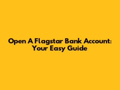 Open A Flagstar Bank Account: Your Easy Guide