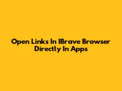 Open Links In IBrave Browser Directly In Apps