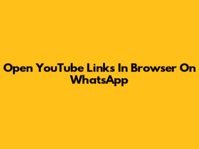 Open YouTube Links In Browser On WhatsApp