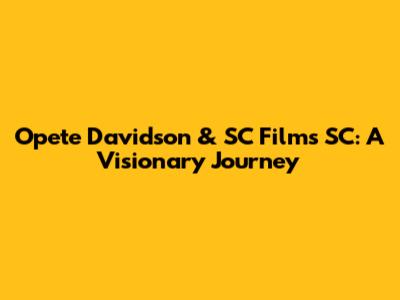 Opete Davidson & SC Films SC: A Visionary Journey
