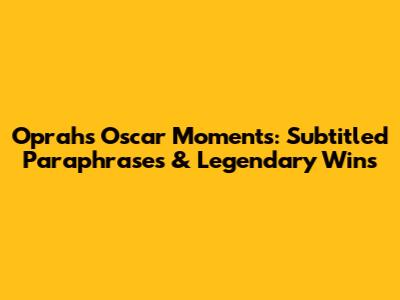 Oprah's Oscar Moments: Subtitled Paraphrases & Legendary Wins