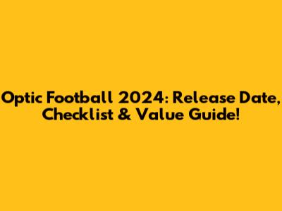 Optic Football 2024: Release Date, Checklist & Value Guide!