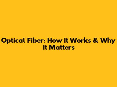 Optical Fiber: How It Works & Why It Matters