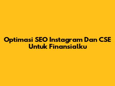 Optimasi SEO Instagram Dan CSE Untuk Finansialku