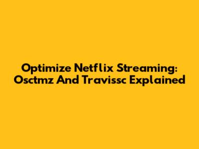 Optimize Netflix Streaming: Osctmz And Travissc Explained