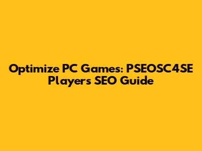 Optimize PC Games: PSEOSC4SE Player's SEO Guide