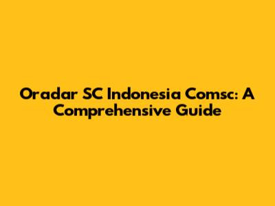 Oradar SC Indonesia Comsc: A Comprehensive Guide
