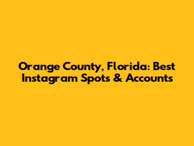 Orange County, Florida: Best Instagram Spots & Accounts